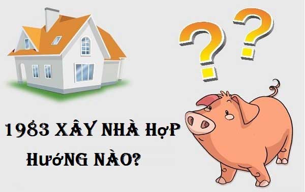 Sinh năm 1983 xây nhà hợp hướng nào