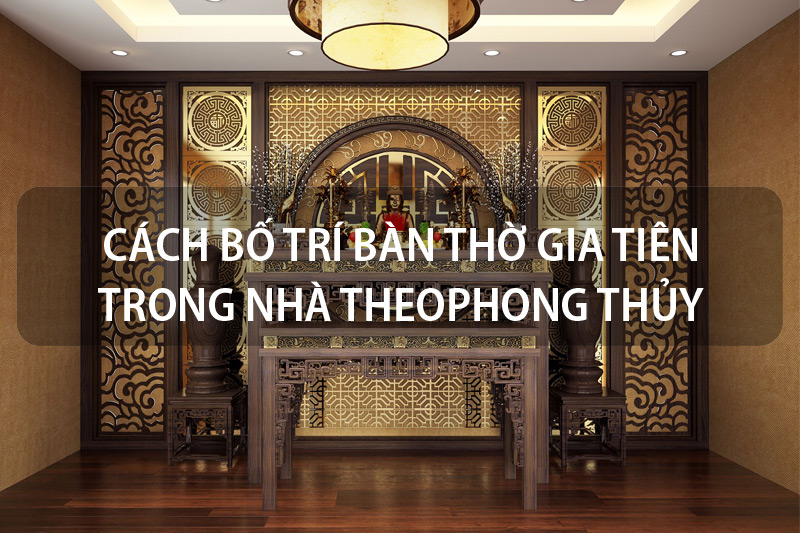 Hướng dẫn] Cách bố trí bàn thờ gia tiên trong nhà theo phong thủy