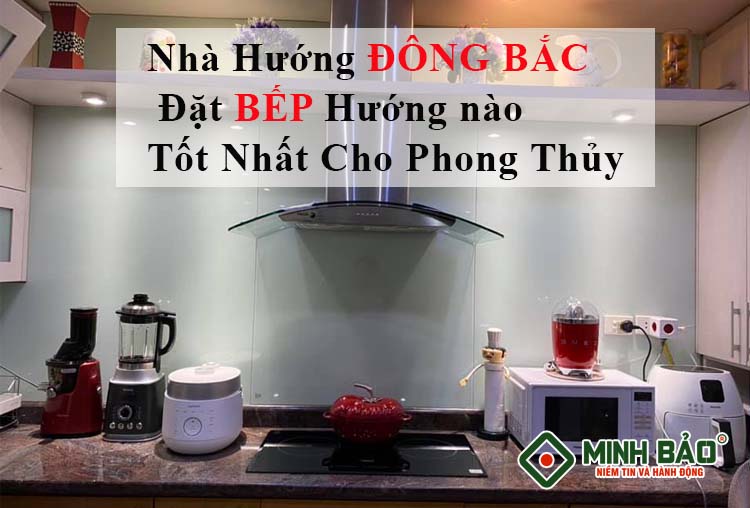 Nhà Hướng Đông Bắc Đặt Bếp Hướng Nào Tốt Cho Phong Thủy?