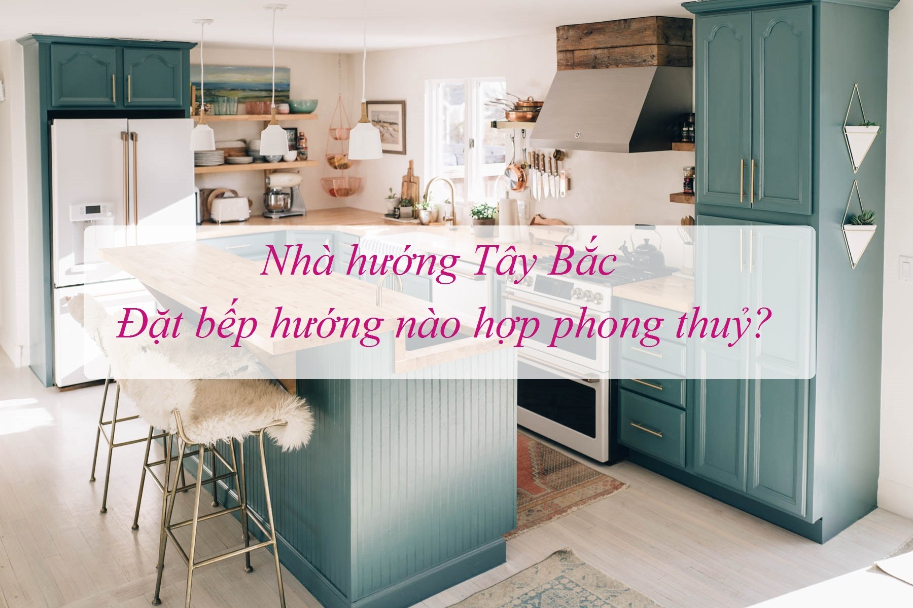 nhà hướng tây bắc đặt bếp hướng nào