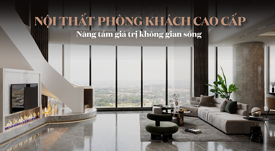 HOT] 20+ Mẫu thiết kế nội thất phòng khách cao cấp, sang trọng