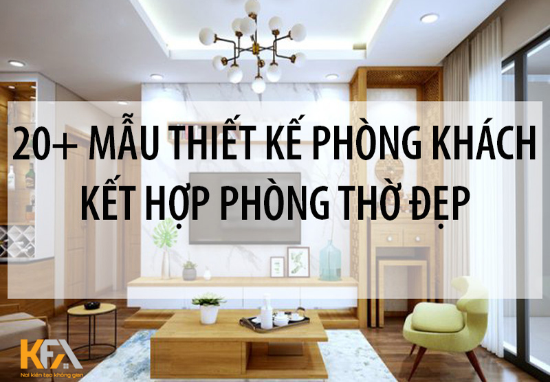 200+ Mẫu thiết kế phòng khách kết hợp phòng thờ đẹp nhất 2023