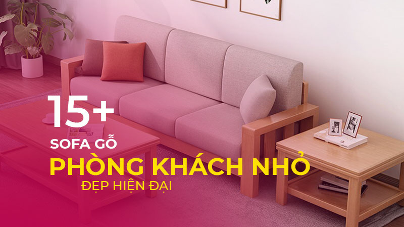 15+ Mẫu sofa gỗ cho phòng khách nhỏ đẹp và hiện đại nhất hiện nay ...