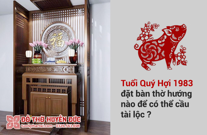 Tuổi Quý Hợi 1983 đặt bàn thờ hướng tốt cầu tài lộc