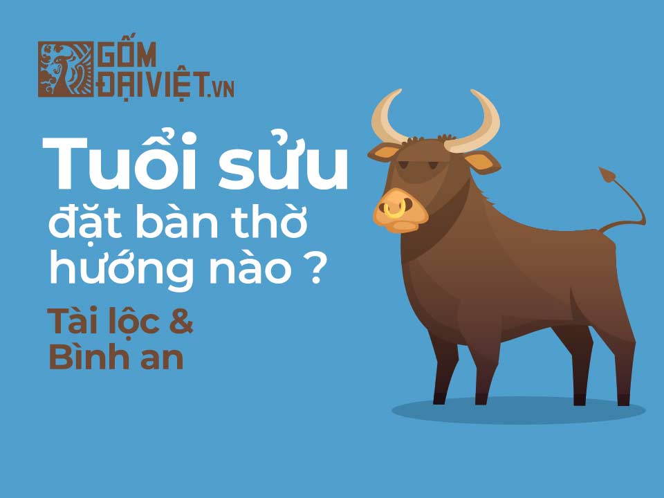 Người tuổi sửu đặt bàn thờ hướng nào là tốt nhất - Gốm Đại Việt