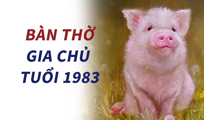 tuổi 1983 đặt bàn thờ hướng nào